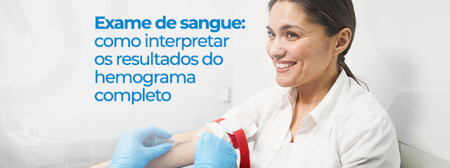 Exame de sangue: como interpretar os resultados do hemograma completo